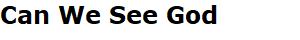 Can We See God